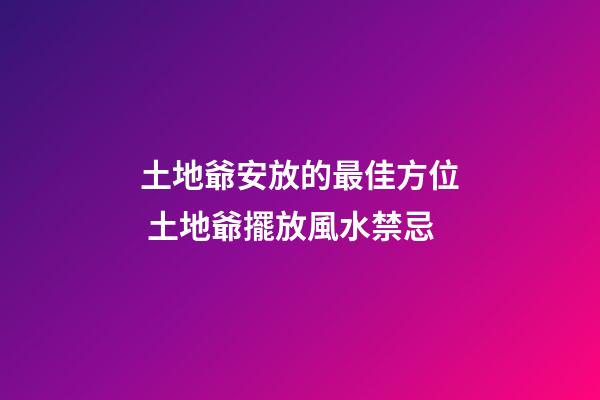 土地爺安放的最佳方位 土地爺擺放風水禁忌